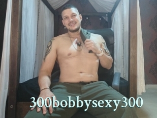 300bobbysexy300